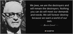 thumbnail of quote-we-jews-we-are-the-destroyers-and-will-remain-the-destroyers-nothing-you-can-do-will-maurice-samuel-61-46-93.jpg