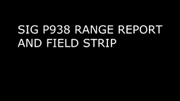 thumbnail of Sig P938 Range Report and Field Strip.mp4