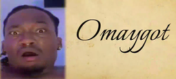 thumbnail of Omaygot.png