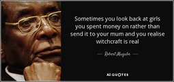 thumbnail of quote-sometimes-you-look-back-at-girls-you-spent-money-on-rather-than-send-it-to-your-mum-robert-mugabe-102-22-86.jpg