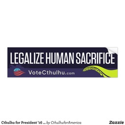 thumbnail of cthulhu_for_president_16_legalize_human_sacrifice_bumper_sticker-rbfd8b3bb5b0e4d269a1194bf3c4c7c6e_v9wht_8byvr_700.jpg