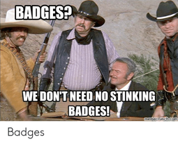 thumbnail of badgesh-we-dont-need-no-stinking-badges-memecrunch-com-badges-53457974.png