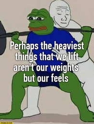thumbnail of pepe-perhaps-the-heaviest-things-that-we-lift-arent-our-weights-but-our-feels.jpg