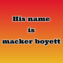 thumbnail of His Name is Macker Boyett.png