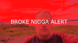 thumbnail of BROKE NIGGA ALERT.mp4